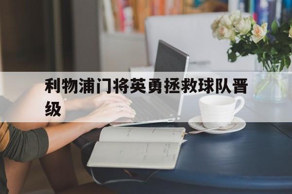 利物浦门将英勇拯救球队晋级